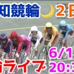 【競輪ライブ】2022/6/17 高知競輪ライブ２日目！