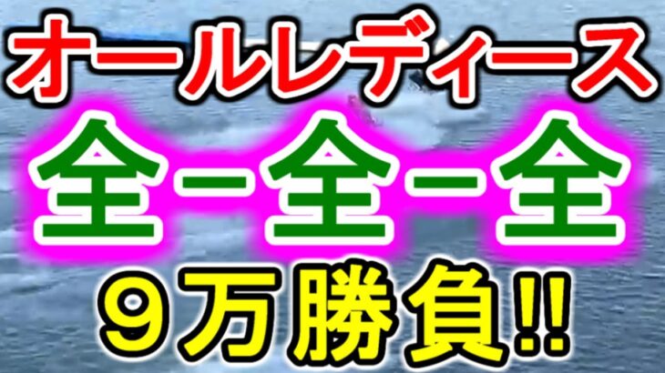 【競艇・ボートレース】特大ドデカ万舟狙い!!児島オールレディース「全-全-全」９万勝負！！