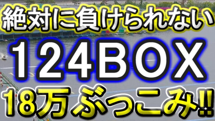 【競艇・ボートレース】「124BOX」18万ぶっこみ！！